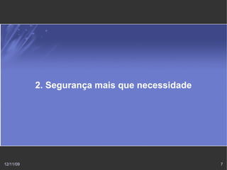 2. Segurança mais que necessidade




12/11/09                                       7
 