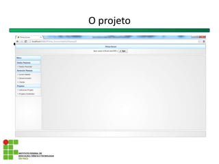 O projeto
• Colocar pagina inicial criar proj stb bdc....
 
