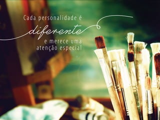 e merece uma
atenção especial
Cada personalidade é
 