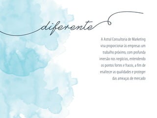 A Astral Consultoria de Marketing
visa proporcionar às empresas um
trabalho próximo, com profunda
imersão nos negócios, entendendo
os pontos fortes e fracos, a ﬁm de
enaltecer as qualidades e proteger
das ameaças de mercado
 