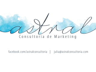 facebook.com/astralconsultoria | julia@astralconsultoria.com
 