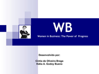 WB

Women in Business: The Power of Progress

Desenvolvido por:
Cíntia de Oliveira Braga
Kátia A. Godoy Bueno

 