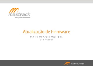 maxtrack.com.br
MXT-140 A/B e MXT-141
Via Pctool
 