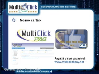 Nosso cartão




                         Faça já o seu cadastro!
                         www.multiclickpay.net

Gerenciador Financeiro
 