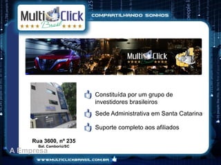 Constituída por um grupo de
                          investidores brasileiros
                          Sede Administrativa em Santa Catarina

                          Suporte completo aos afiliados

     Rua 3600, nº 235
       Bal. Camboriú/SC
A Empresa
 