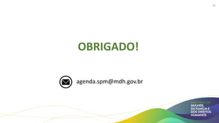 OBRIGADO!
agenda.spm@mdh.gov.br
40
 