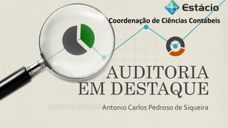 Coordenação de Ciências Contábeis 
AUDITORIA 
EM DESTAQUE 
Antonio Carlos Pedroso de Siqueira 
 