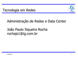 Tecnologia em Redes Administração de Redes e Data Center João Paulo Siqueira Rocha [email_address] 