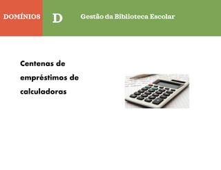 DOMÍNIOS
Quinta-feira
D Gestão da Biblioteca Escolar
Centenas de
empréstimos de
calculadoras
 