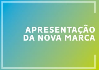 APRESENTAÇÃO
DA NOVA MARCA
 