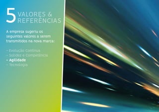 VALORES &
REFERÊNCIAS5A empresa sugeriu os
seguintes valores a serem
transmitidos na nova marca:
- Evolução Contínua
- Solidez e Competência
- Agilidade
- Tecnologia
 