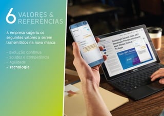 VALORES &
REFERÊNCIAS6A empresa sugeriu os
seguintes valores a serem
transmitidos na nova marca:
- Evolução Contínua
- Solidez e Competência
- Agilidade
- Tecnologia
 