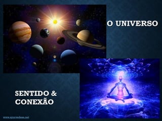 O UNIVERSO
SENTIDO &
CONEXÃO 53
www.ayurvedese.net
 