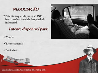 NEGOCIAÇÃO
Patente requerida junto ao INPI –
 Instituto Nacional da Propriedade
 Industrial.

    Patente disponível para:
Venda

Licenciamento

Sociedade
 