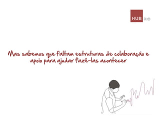 Mas sabemos que faltam estruturas de colaboração e
apoio para ajudar fazê-las acontecer

 