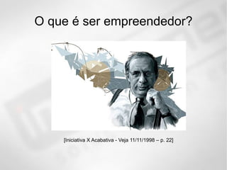 [Iniciativa X Acabativa - Veja 11/11/1998 – p. 22] O que é ser empreendedor? 