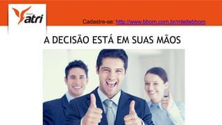 A DECISÃO ESTÁ EM SUAS MÃOS
Cadastre-se: http://www.bbom.com.br/mleitebbom
 