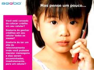 Mas pense um pouco... Você está cansado de colocar crédito em seu celular? Gostaria de ganhar créditos em seu celular todos os meses? Gostaria de ter um site de relacionamento onde você pudesse mandar mensagens e elas serem encaminhadas, imediatamente, para um celular? 