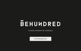 Criando relações de confiança
www.behundred.com
 