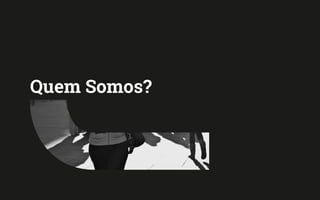 Quem Somos?
 
