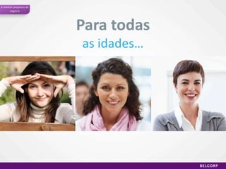 A melhor proposta de
negócio

Para todas
as idades…

 