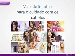 A melhor proposta de
negócio

Mais de 9 linhas
para o cuidado com os
cabelos

 