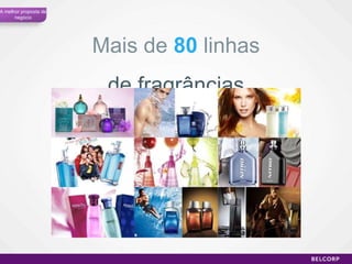 Mais de  80   linhas de fragrâncias A melhor proposta de negócio 
