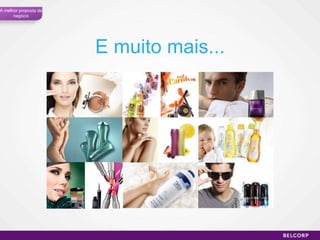 E muito mais... A melhor proposta de negócio 