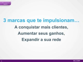 A conquistar mais clientes, 3 marcas que te impulsionam… Expandir a sua rede Aumentar seus ganhos, A melhor proposta de negócio 