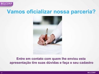 Vamos oficializar nossa parceria? Entre em contato com quem lhe enviou esta  apresentação tire suas dúvidas e faça o seu cadastro Uma história de sucesso 