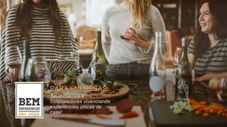 PARA EMPRESAS
Seus clientes e
colaboradores vivenciando
experiências únicas de
casa!
 