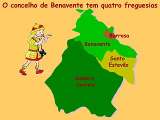 Samora Correia Santo  Estevão Barrosa Benavente O concelho de Benavente tem quatro freguesias 
