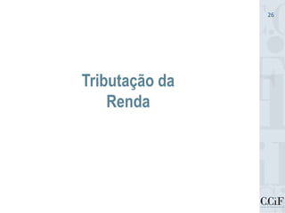 Tributação da
Renda
26
 