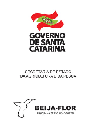 SECRETARIA DE ESTADO
DA AGRICULTURA E DA PESCA
PROGRAMA DE INCLUSÃO DIGITAL
BEIJA-FLOR
 