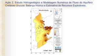 Ação 2. Estudo Hidrogeológico e Modelagem Numérica de Fluxo do Aquífero
Cretáceo Urucuia: Balanço Hídrico e Estimativa de Recursos Explotáveis.
Alcalinidade
 