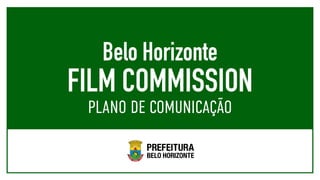 Belo Horizonte
PLANO DE COMUNICAÇÃO
FILM COMMISSION
 