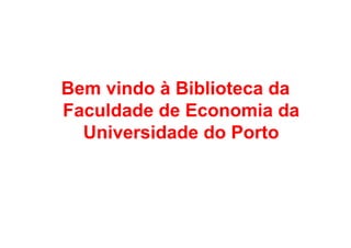 Bem vindo à Biblioteca da
Faculdade de Economia da
  Universidade do Porto
 