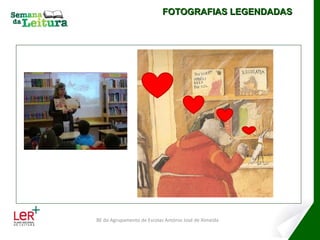 FOTOGRAFIAS LEGENDADAS Exploração posterior  Como são importantes os livros… BE do Agrupamento de Escolas António José de Almeida 