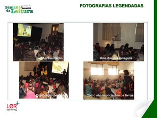 FOTOGRAFIAS LEGENDADAS Apresentação  Uma das personagens Exploração posterior  Como são importantes os livros… 