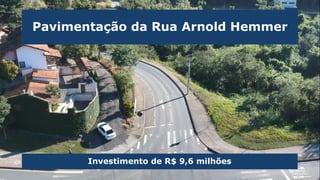 Pavimentação da Rua Arnold Hemmer
Investimento de R$ 9,6 milhões
 