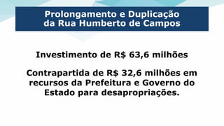 Prolongamento e Duplicação
da Rua Humberto de Campos
Investimento de R$ 63,6 milhões
Contrapartida de R$ 32,6 milhões em
r...