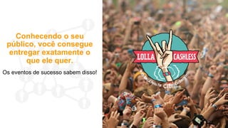 21
Conhecendo o seu
público, você consegue
entregar exatamente o
que ele quer.
Os eventos de sucesso sabem disso!
	
  
	
  
 