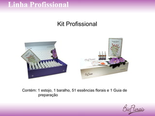 Linha Profissional

                        Kit Profissional




    Contém: 1 estojo, 1 baralho, 51 essências florais e 1 Guia de
            preparação
 