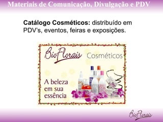 Materiais de Comunicação, Divulgação e PDV

    Catálogo Cosméticos: distribuído em
    PDV’s, eventos, feiras e exposições.
 