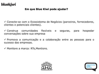 Qual o objetivo de Blue Kiwi? Criação /Gerenciamento de Comunidade Social Interna