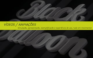 VÍDEOS / ANIMAÇÕES
       Simulação, apresentação, exemplificação e experiência de uso, tudo em movimento!
 