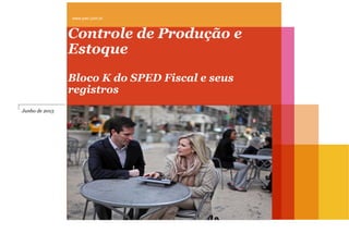 Controle de Produção e
Estoque
Bloco K do SPED Fiscal e seus
registros
Junho de 2015
www.pwc.com.br
 