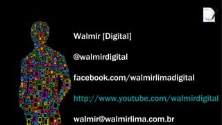 Walmir [Digital]

@walmirdigital

facebook.com/walmirlimadigital

http://www.youtube.com/walmirdigital

walmir@walmirlima.com.br
 