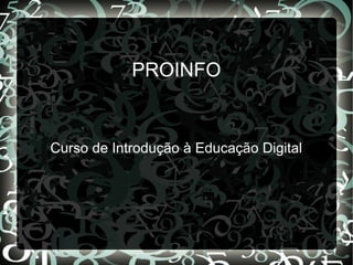 PROINFO


Curso de Introdução à Educação Digital
 