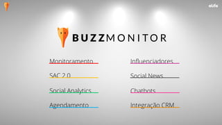 Social News
Chatbots
InfluenciadoresMonitoramento
SAC 2.0
Social Analytics
Agendamento Integração CRM
 